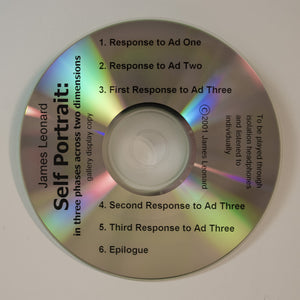 James Leonard - CD to be played through isolation headphones. Includes 5 recorded responses to a newspaper personal ad and an epilogue; part of Self Portrait in 3 Phases across 2 Dimensions